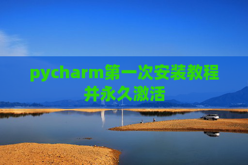 pycharm第一次安装教程并永久激活